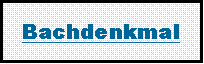 Textfeld: Bachdenkmal